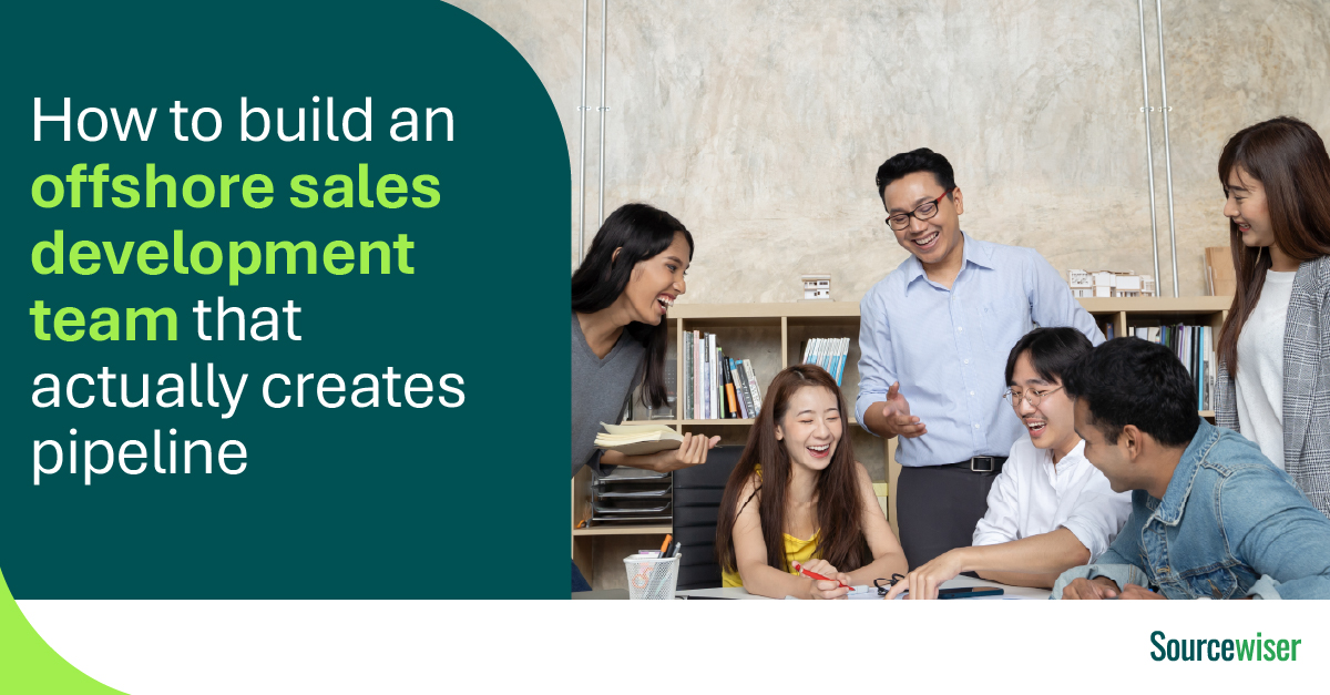 Sourcewiser blog image about building an offshore sales development team that creates pipeline.